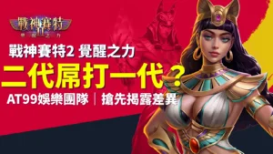 戰神賽特2覺醒之力二代與戰神賽特一代比較，AT99娛樂城搶先解析差異