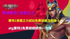 賽特2覺醒之力試玩教學,整理ATG賽特2免費遊戲進入條件與玩法重點